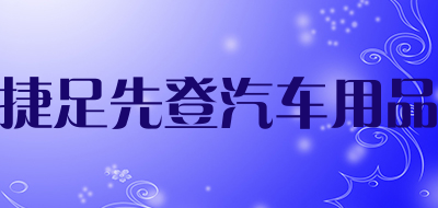 捷足先登汽车用品是什么牌子_捷足先登汽车用品品牌怎么样?