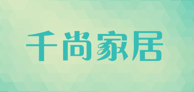 千尚家居是什么牌子_千尚家居品牌怎么样?